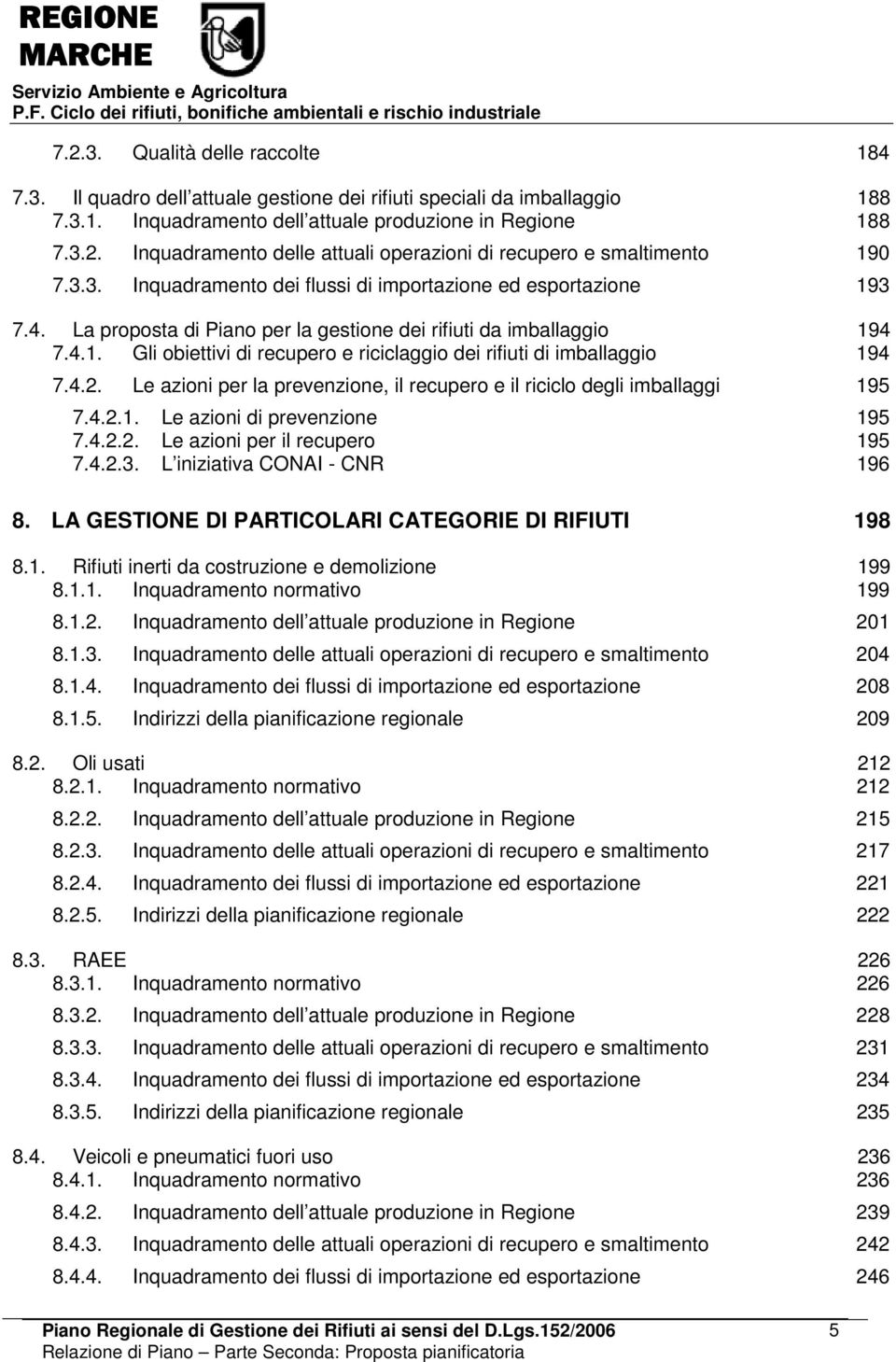 4.2. Le azioni per la prevenzione, il recupero e il riciclo degli imballaggi 195 7.4.2.1. Le azioni di prevenzione 195 7.4.2.2. Le azioni per il recupero 195 7.4.2.3. L iniziativa CONAI - CNR 196 8.