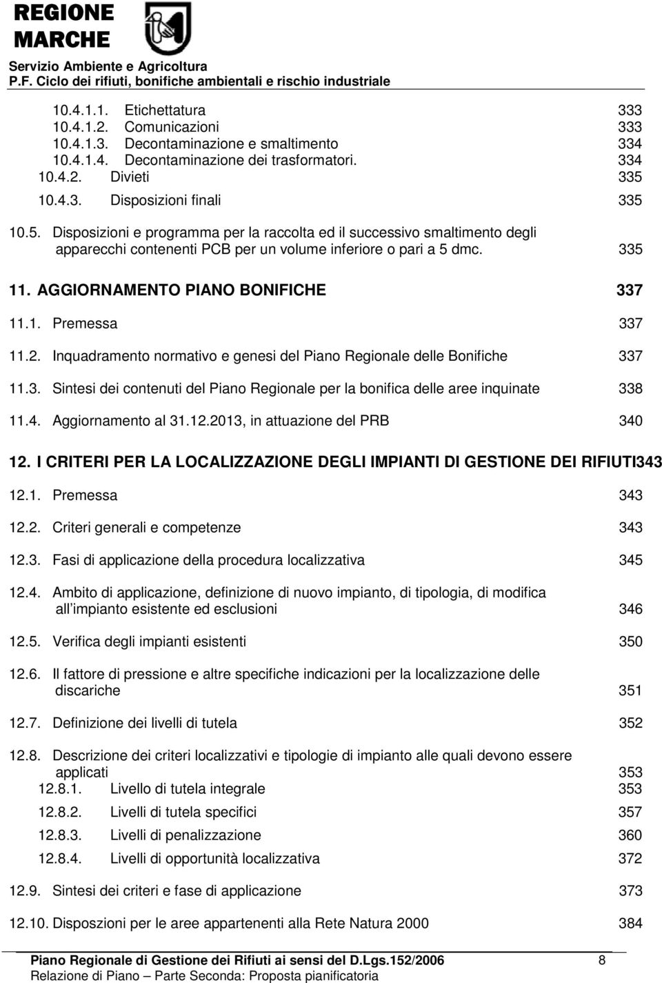 2. Inquadramento normativo e genesi del Piano Regionale delle Bonifiche 337 11.3. Sintesi dei contenuti del Piano Regionale per la bonifica delle aree inquinate 338 11.4. Aggiornamento al 31.12.