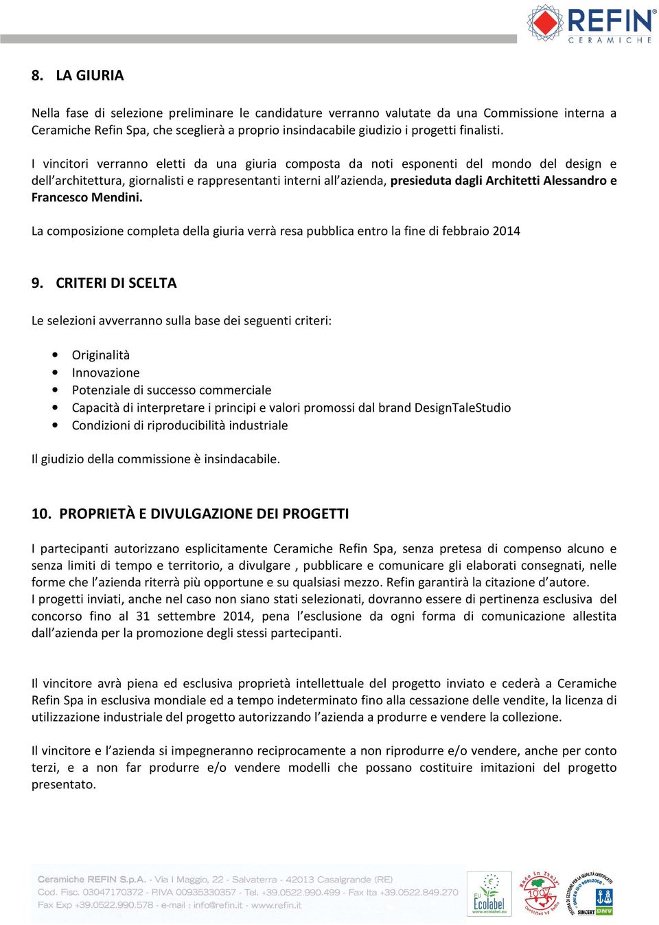 e Francesco Mendini. La composizione completa della giuria verrà resa pubblica entro la fine di febbraio 2014 9.