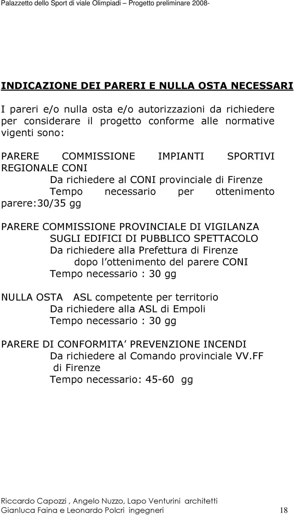 PUBBLICO SPETTACOLO Da richiedere alla Prefettura di Firenze dopo l ottenimento del parere CONI Tempo necessario : 30 gg NULLA OSTA ASL competente per territorio Da richiedere alla ASL di