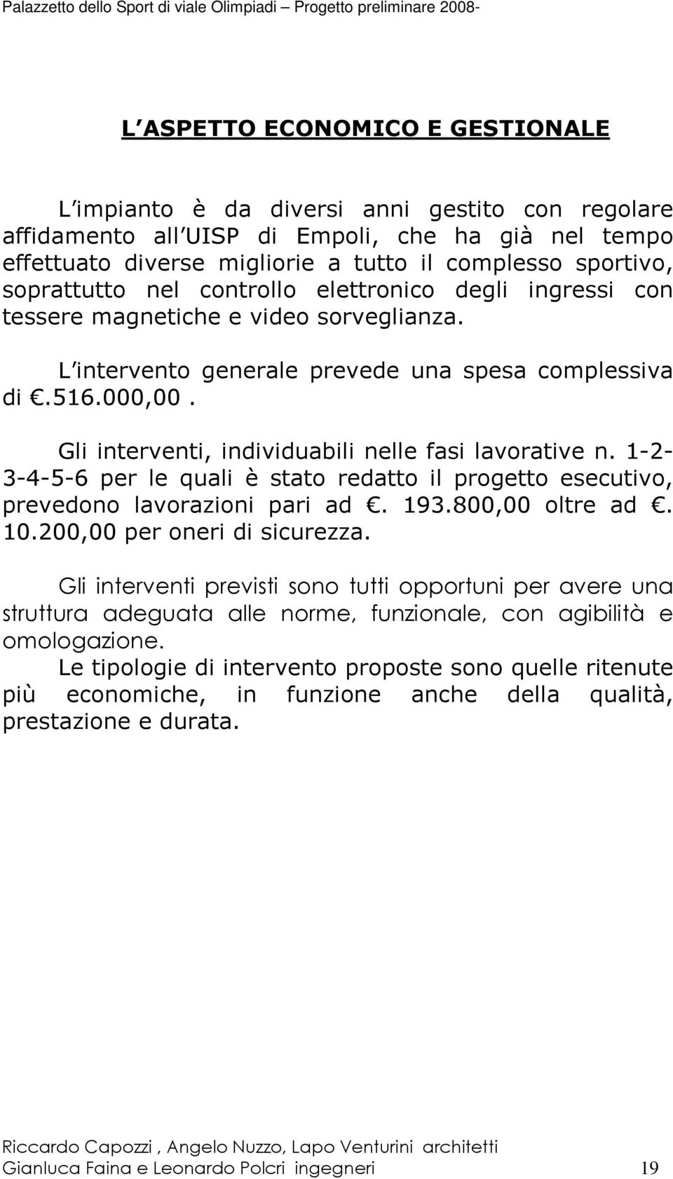 Gli interventi, individuabili nelle fasi lavorative n. 1-2- 3-4-5-6 per le quali è stato redatto il progetto esecutivo, prevedono lavorazioni pari ad. 193.800,00 oltre ad. 10.