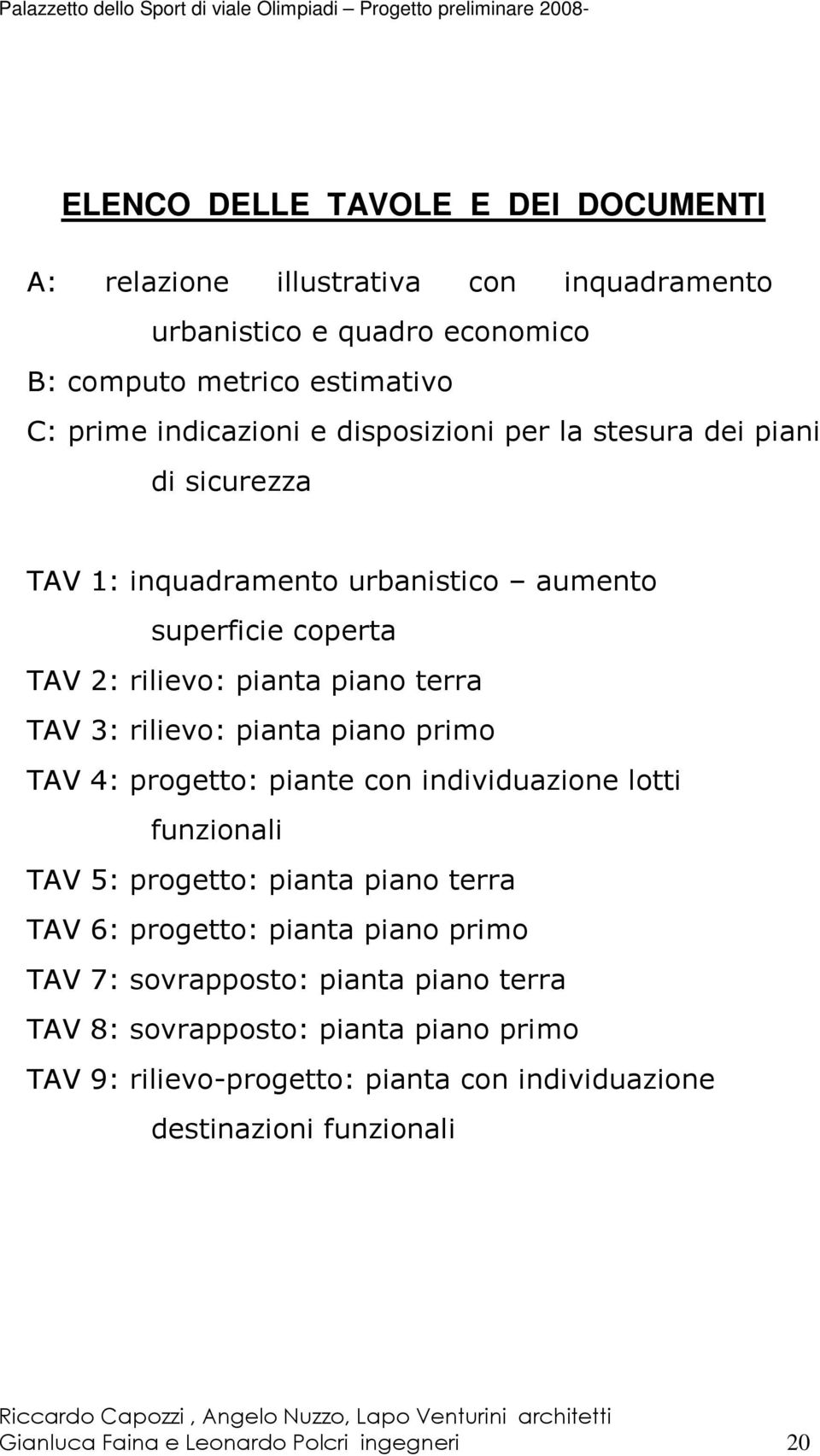 piano primo TAV 4: progetto: piante con individuazione lotti funzionali TAV 5: progetto: pianta piano terra TAV 6: progetto: pianta piano primo TAV 7: sovrapposto: