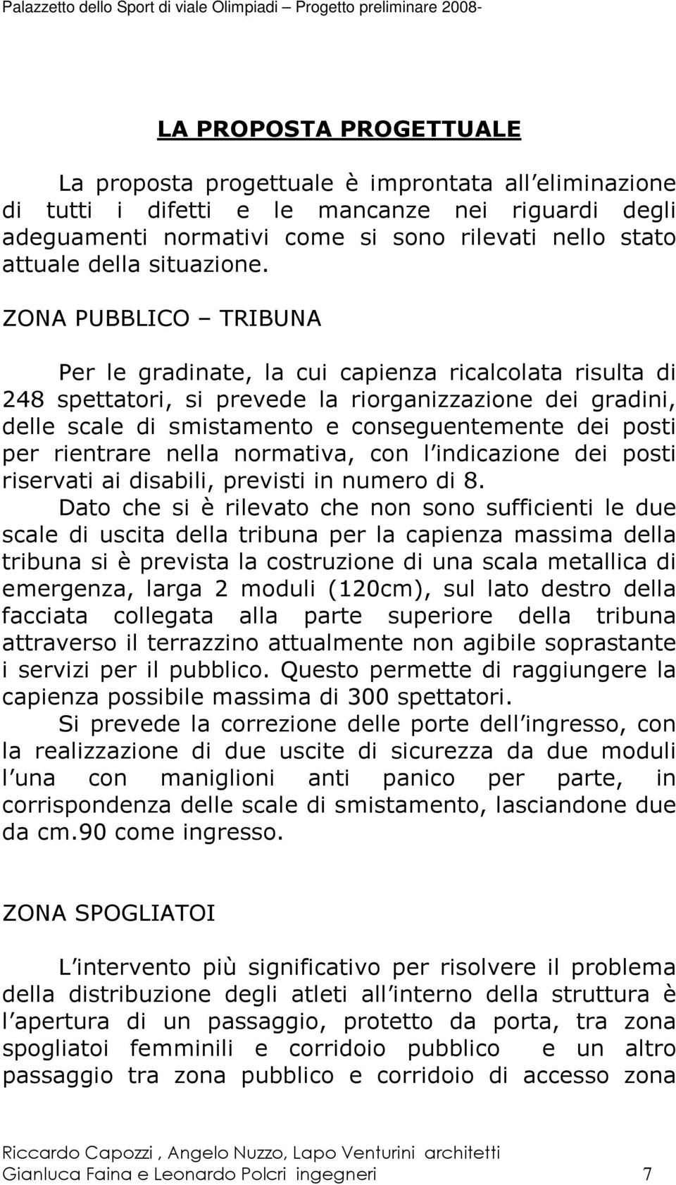 ZONA PUBBLICO TRIBUNA Per le gradinate, la cui capienza ricalcolata risulta di 248 spettatori, si prevede la riorganizzazione dei gradini, delle scale di smistamento e conseguentemente dei posti per