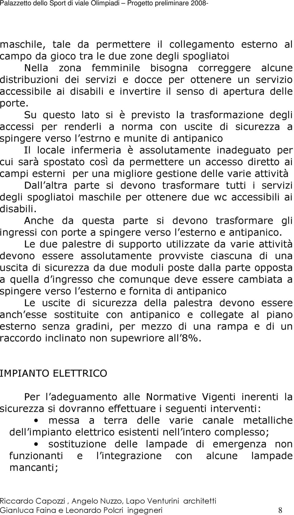 Su questo lato si è previsto la trasformazione degli accessi per renderli a norma con uscite di sicurezza a spingere verso l estrno e munite di antipanico Il locale infermeria è assolutamente