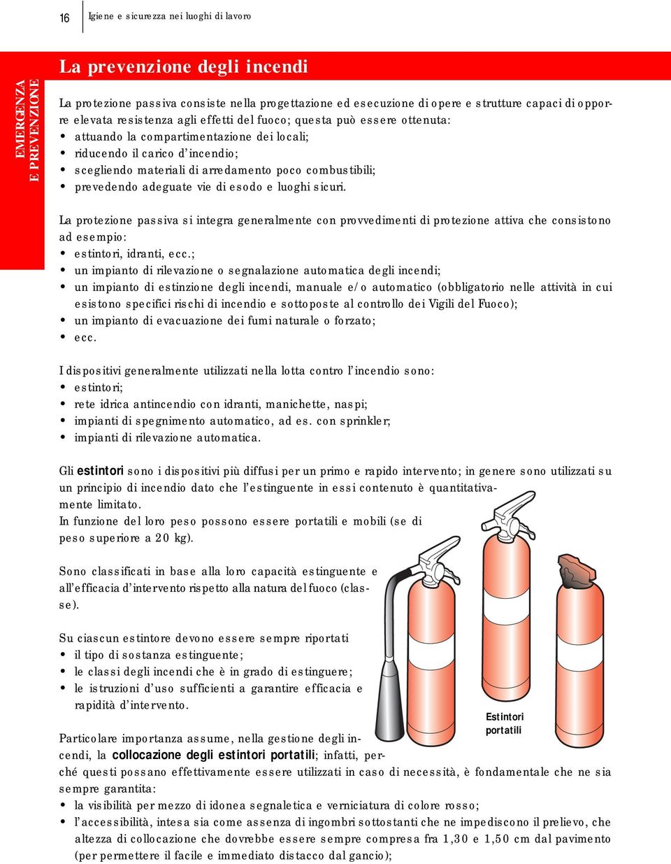 combustibili; prevedendo adeguate vie di esodo e luoghi sicuri. La protezione passiva si integra generalmente con provvedimenti di protezione attiva che consistono ad esempio: estintori, idranti, ecc.