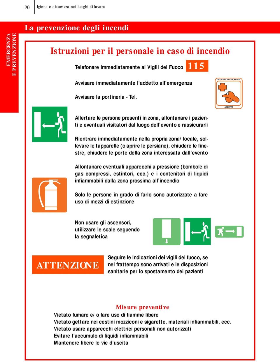 ADDETTO Allertare le persone presenti in zona, allontanare i pazienti e eventuali visitatori dal luogo dell evento e rassicurarli Rientrare immediatamente nella propria zona/locale, sollevare le