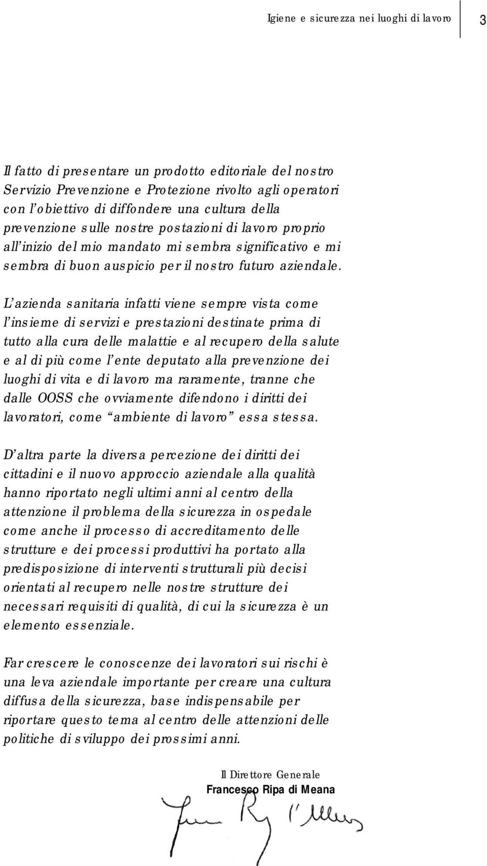 L azienda sanitaria infatti viene sempre vista come l insieme di servizi e prestazioni destinate prima di tutto alla cura delle malattie e al recupero della salute e al di più come l ente deputato