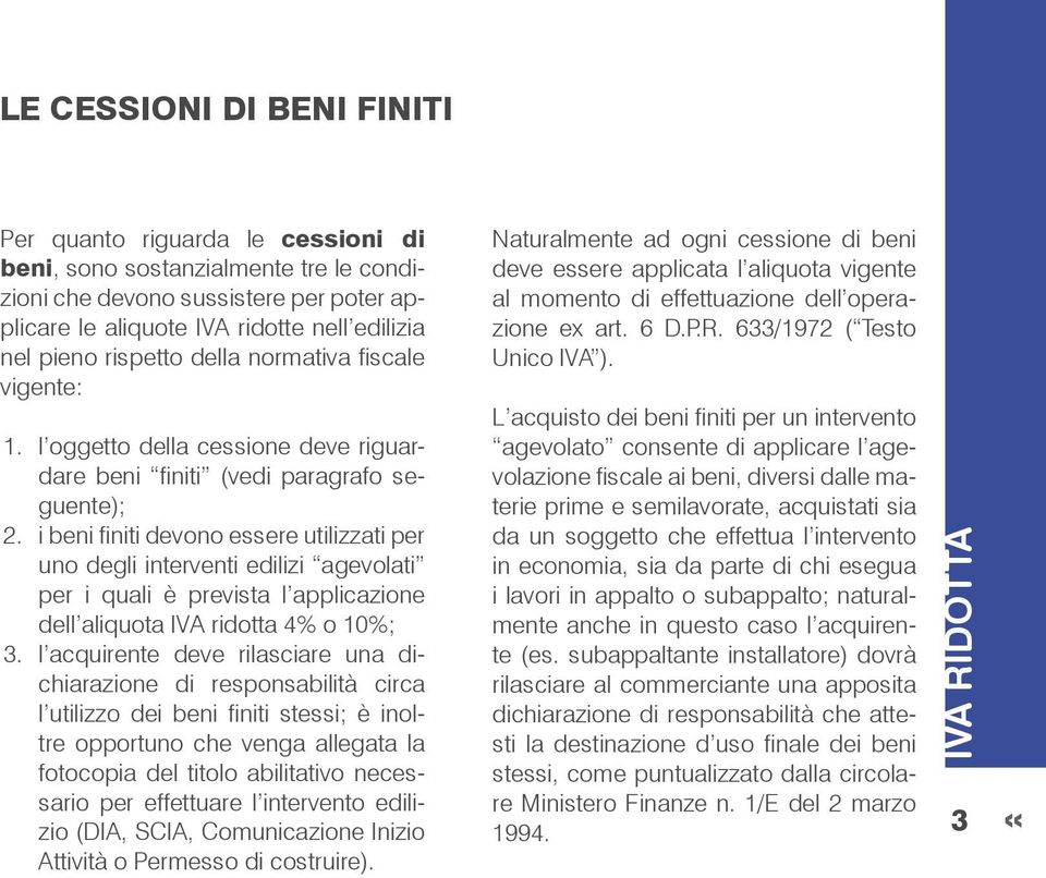 i beni finiti devono essere utilizzati per uno degli interventi edilizi agevolati per i quali è prevista l applicazione dell aliquota IVA ridotta 4% o 10%; 3.