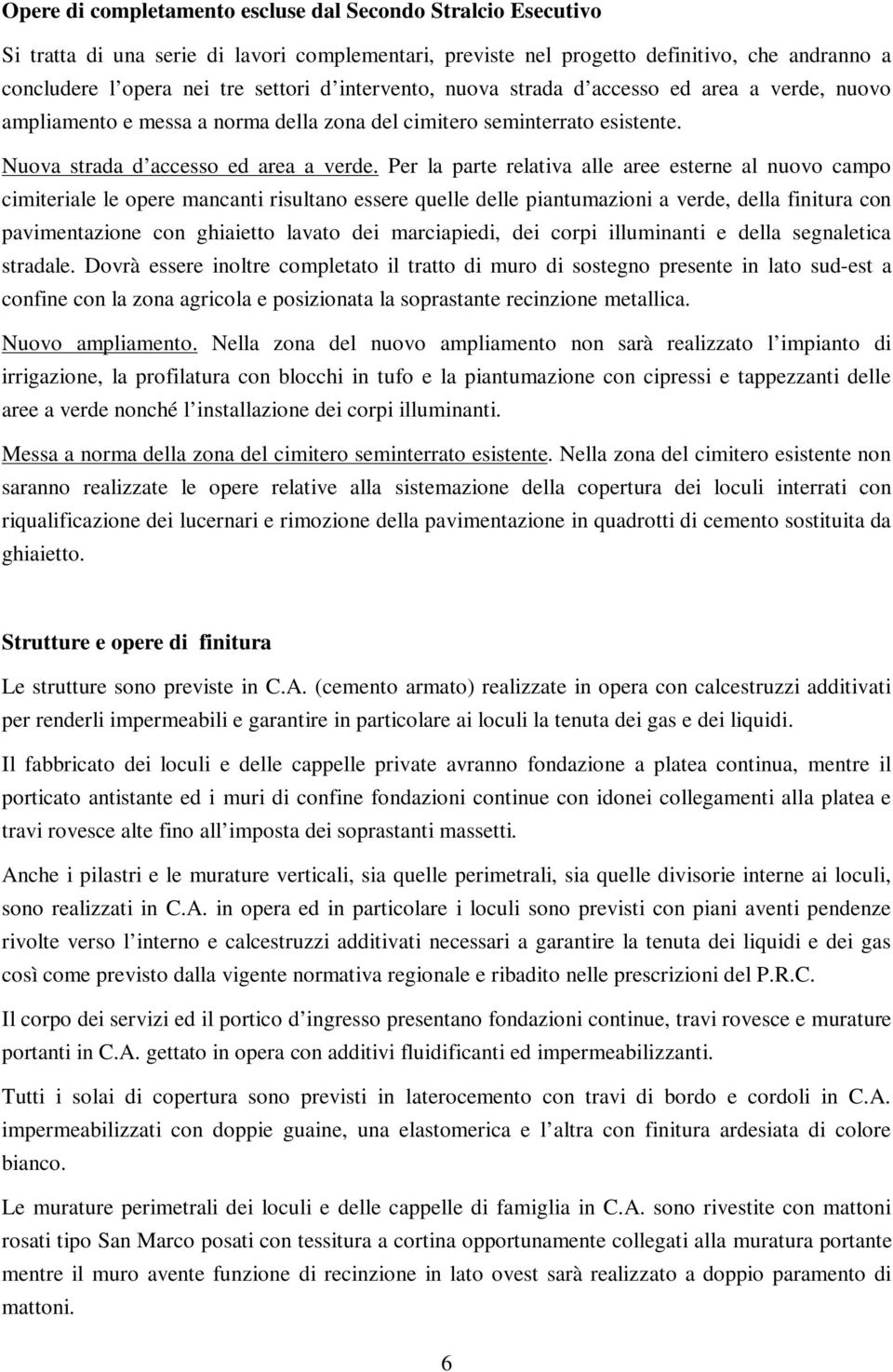 Per la parte relativa alle aree esterne al nuovo campo cimiteriale le opere mancanti risultano essere quelle delle piantumazioni a verde, della finitura con pavimentazione con ghiaietto lavato dei