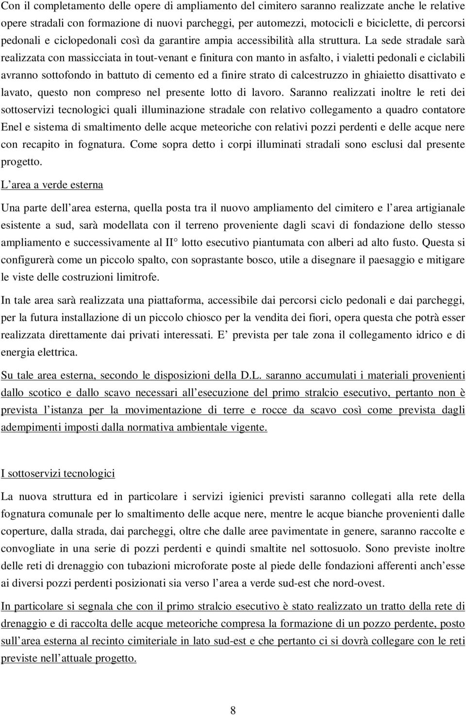 La sede stradale sarà realizzata con massicciata in tout-venant e finitura con manto in asfalto, i vialetti pedonali e ciclabili avranno sottofondo in battuto di cemento ed a finire strato di