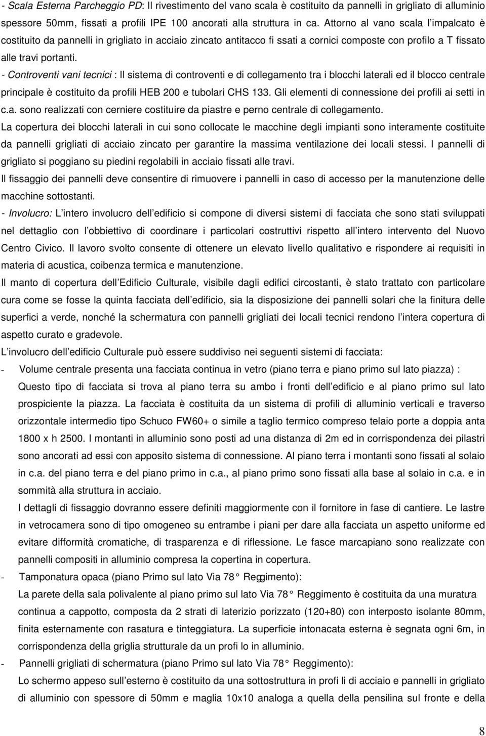 - Controventi vani tecnici : Il sistema di controventi e di collegamento tra i blocchi laterali ed il blocco centrale principale è costituito da profili HEB 200 e tubolari CHS 133.