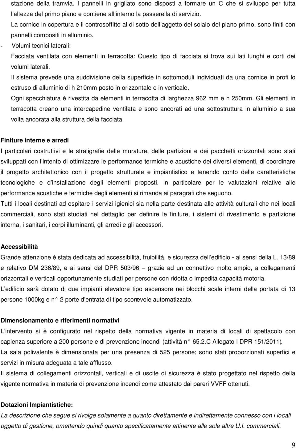 - Volumi tecnici laterali: Facciata ventilata con elementi in terracotta: Questo tipo di facciata si trova sui lati lunghi e corti dei volumi laterali.