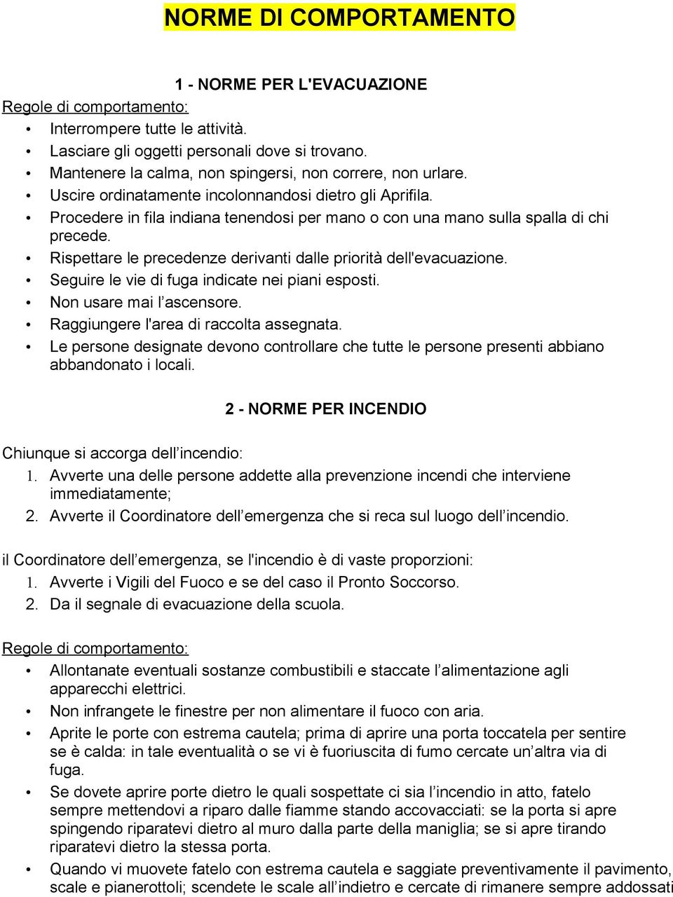 Procedere in fila indiana tenendosi per mano o con una mano sulla spalla di chi precede. Rispettare le precedenze derivanti dalle priorità dell'evacuazione.