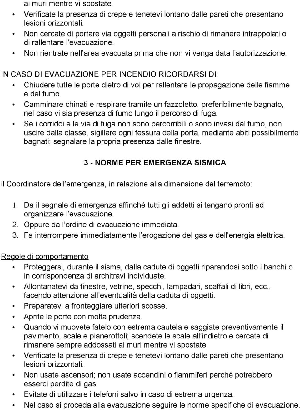 IN CASO DI EVACUAZIONE PER INCENDIO RICORDARSI DI: Chiudere tutte le porte dietro di voi per rallentare le propagazione delle fiamme e del fumo.