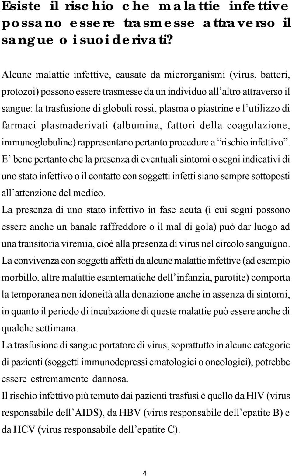 piastrine e l utilizzo di farmaci plasmaderivati (albumina, fattori della coagulazione, immunoglobuline) rappresentano pertanto procedure a rischio infettivo.