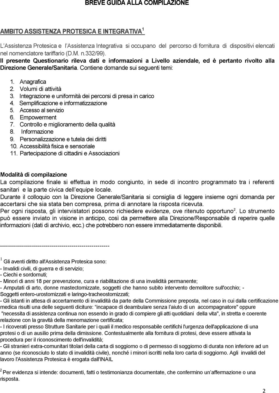 Contiene domande sui seguenti temi: 1. Anagrafica 2. Volumi di attività 3. Integrazione e uniformità dei percorsi di presa in carico 4. Semplificazione e informatizzazione 5. Accesso al servizio 6.