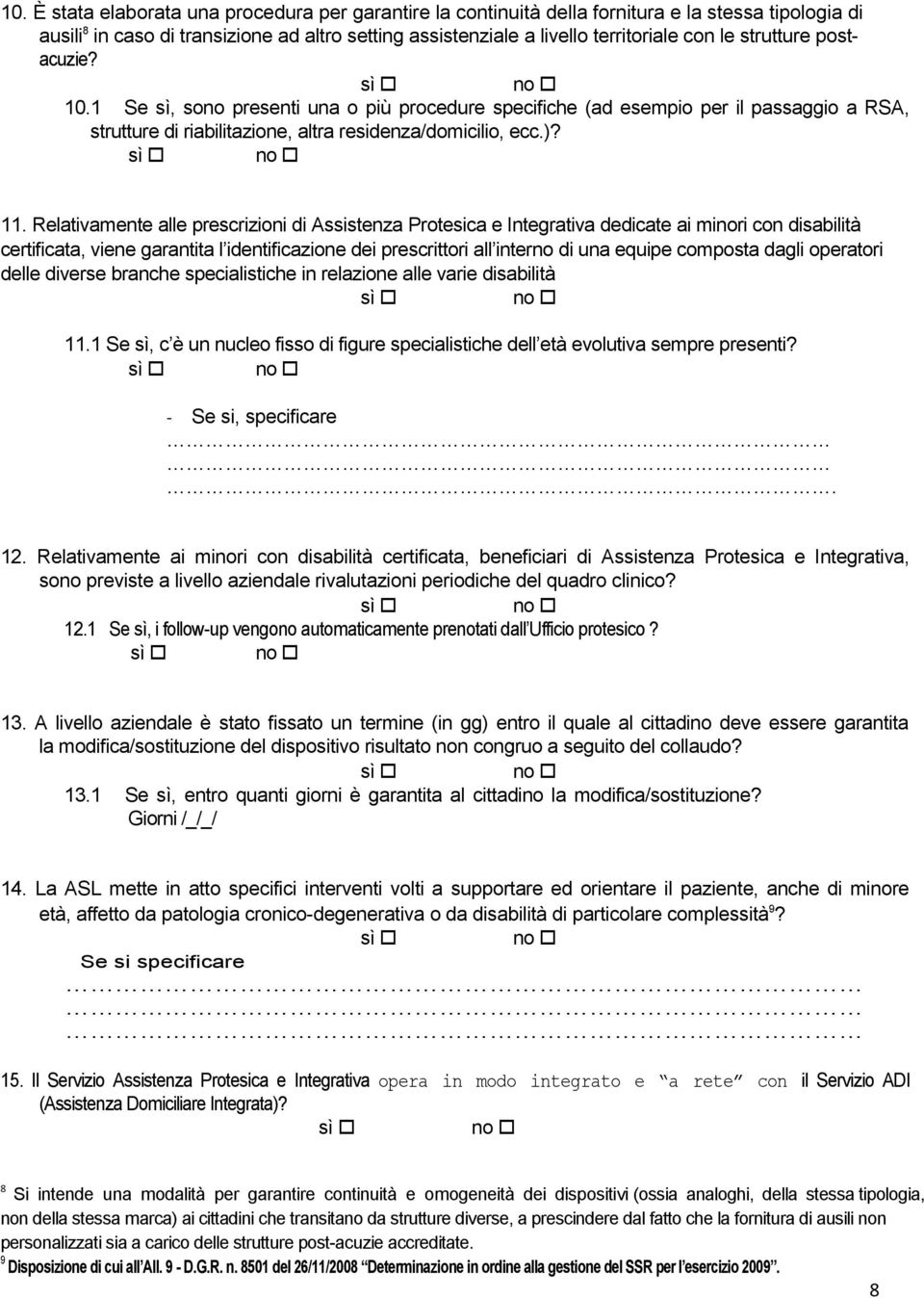 Relativamente alle prescrizioni di Assistenza Protesica e Integrativa dedicate ai minori con disabilità certificata, viene garantita l identificazione dei prescrittori all interno di una equipe