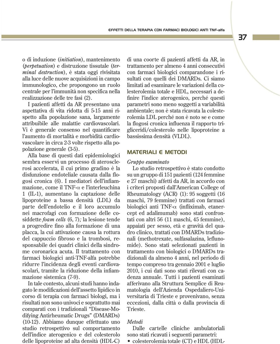 I pazienti affetti da AR presentano una aspettativa di vita ridotta di 5-15 anni rispetto alla popolazione sana, largamente attribuibile alle malattie cardiovascolari.