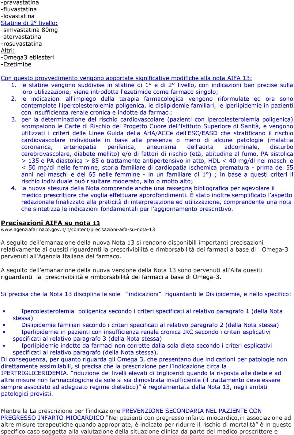 le statine vengono suddivise in statine di 1 e di 2 livello, con indicazioni ben precise sulla loro utilizzazione; viene introdotta l'ezetimide come farmaco singolo; 2.