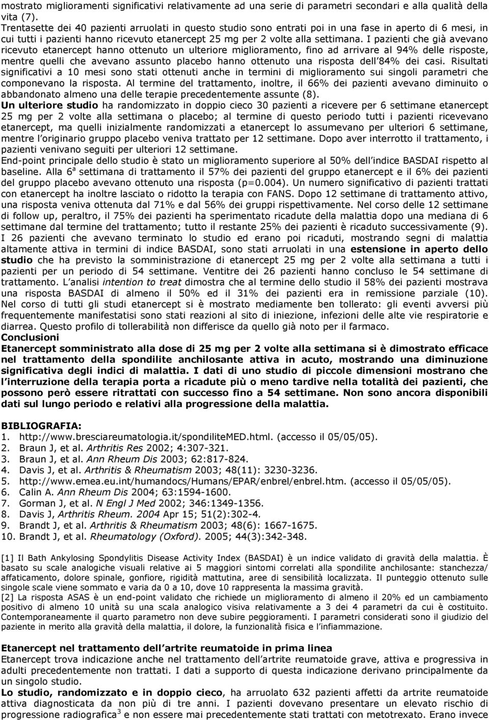 I pazienti che già avevano ricevuto etanercept hanno ottenuto un ulteriore miglioramento, fino ad arrivare al 94% delle risposte, mentre quelli che avevano assunto placebo hanno ottenuto una risposta