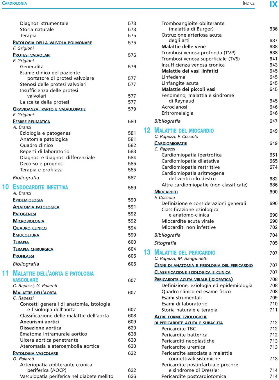 patogenesi 581 Anatomia patologica 581 Quadro clinico 582 Reperti di laboratorio 583 Diagnosi e diagnosi differenziale 584 Decorso e prognosi 585 Terapia e profilassi 585 Bibliografia 587 10