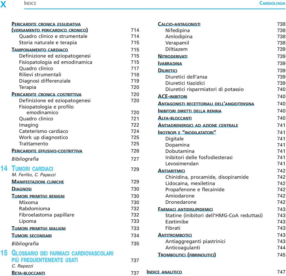 eziopatogenesi 720 Fisiopatologia e profilo emodinamico 720 Quadro clinico 721 Imaging 722 Cateterismo cardiaco 724 Work up diagnostico 725 Trattamento 725 PERICARDITE EFFUSIVO-COSTRITTIVA 726