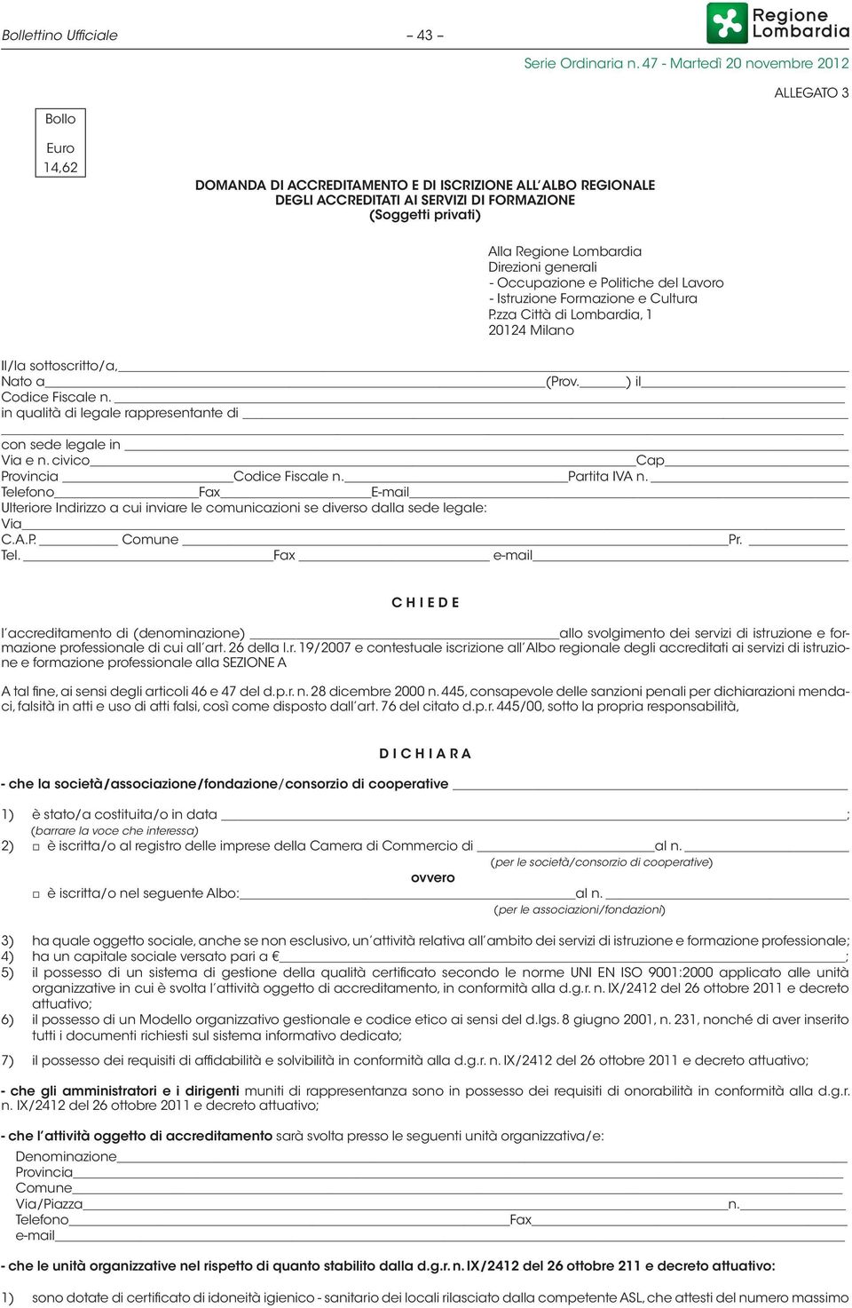 in qualità di legale rappresentante di con sede legale in Via e n. civico Cap Provincia Codice Fiscale n. Partita IVA n.