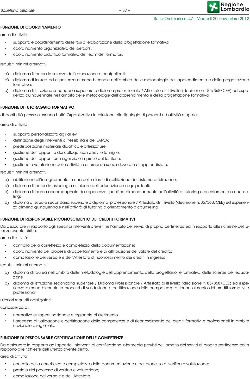 biennale nell ambito delle metodologie dell apprendimento e della progettazione formativa; c) diploma di Istruzione secondaria superiore o diploma professionale / Attestato di III livello (decisione