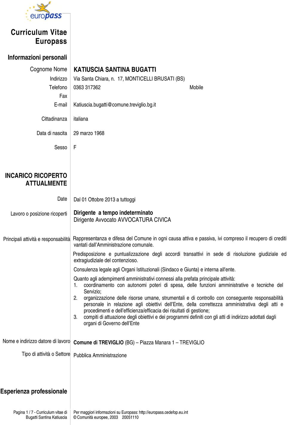 it Cittadinanza italiana Data di nascita 29 marzo 1968 Sesso F INCARICO RICOPERTO ATTUALMENTE Date Dal 01 Ottobre 2013 a tuttoggi Dirigente a tempo indeterminato Dirigente Avvocato AVVOCATURA CIVICA