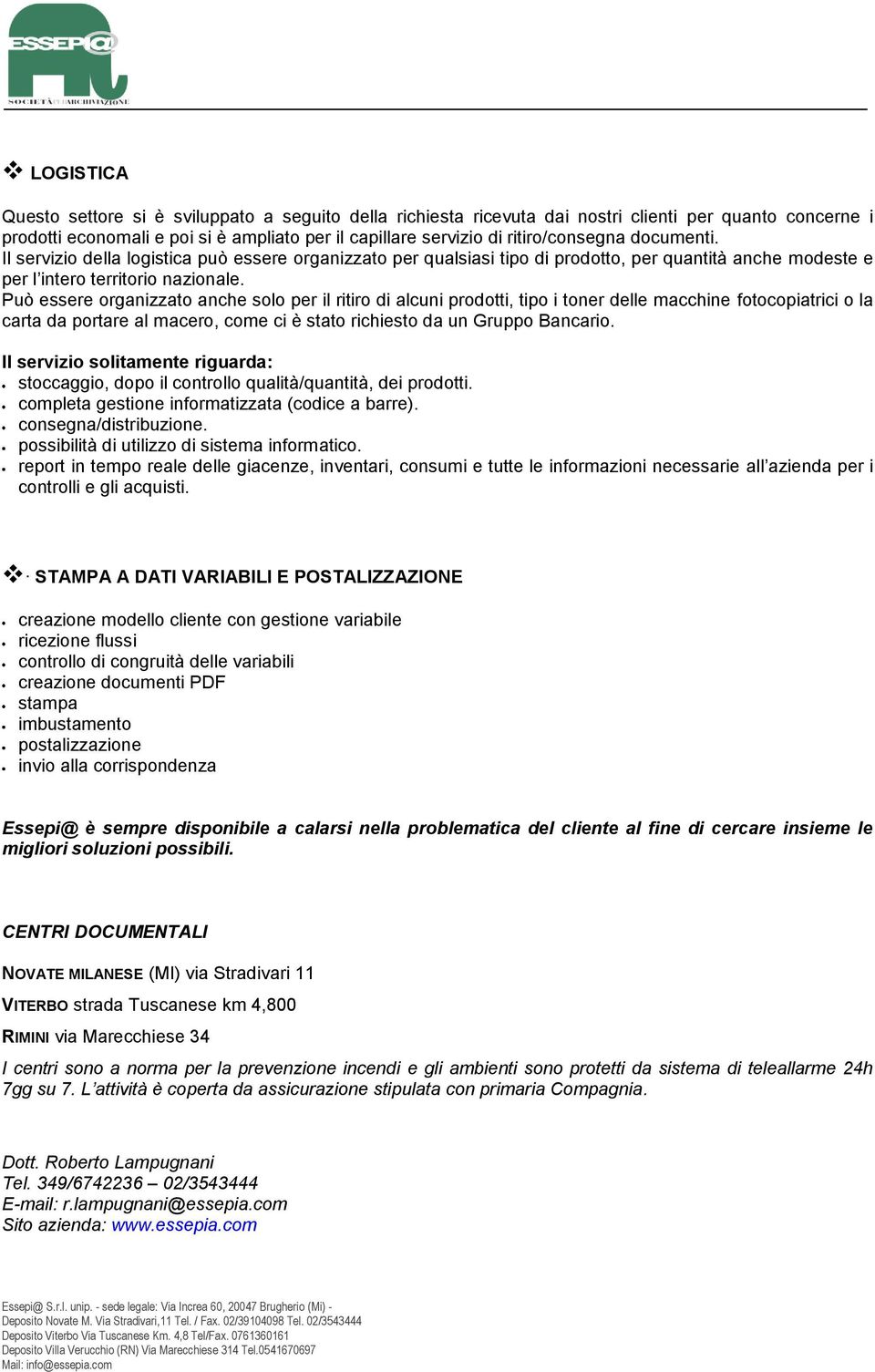 Può essere organizzato anche solo per il ritiro di alcuni prodotti, tipo i toner delle macchine fotocopiatrici o la carta da portare al macero, come ci è stato richiesto da un Gruppo Bancario.