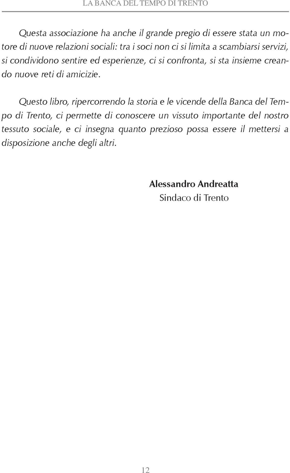 Questo libro, ripercorrendo la storia e le vicende della Banca del Tempo di Trento, ci permette di conoscere un vissuto importante del