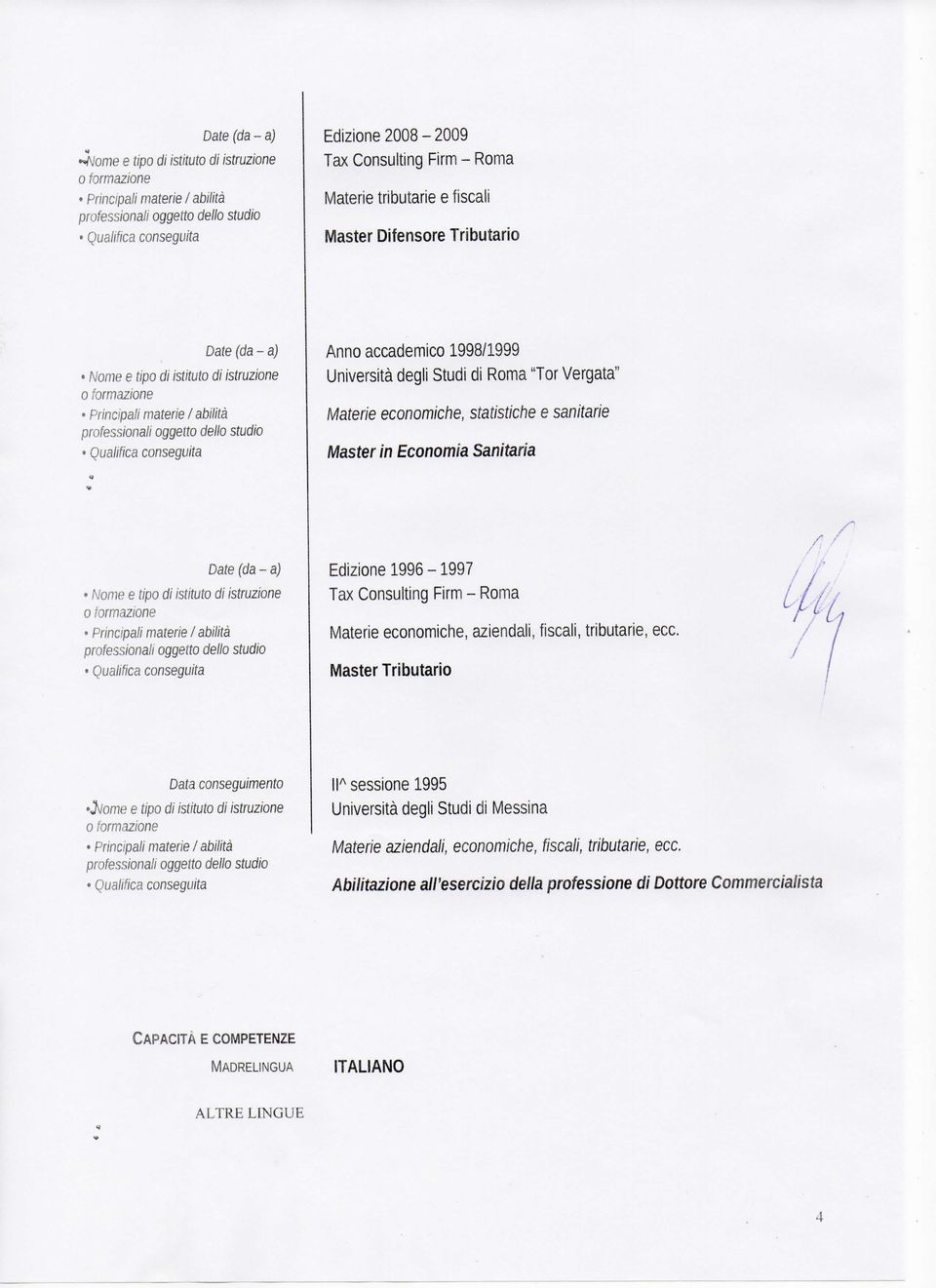 Economia Sanitaria Date (da - a) Nome e tipo di istituto di istruzione Principali materie I abilità Edizione 1996-1997 Tax Consulting Firm - Roma Materie economiche, aziendali, fiscali, tributarie,