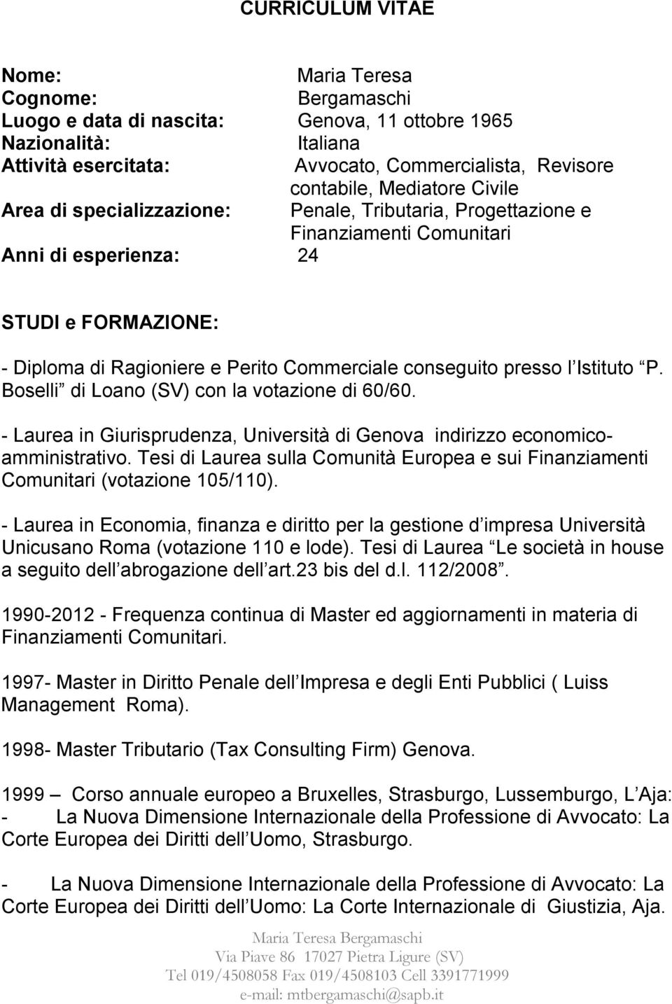 conseguito presso l Istituto P. Boselli di Loano (SV) con la votazione di 60/60. - Laurea in Giurisprudenza, Università di Genova indirizzo economicoamministrativo.