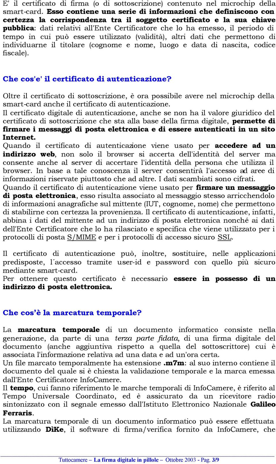 periodo di tempo in cui può essere utilizzato (validità), altri dati che permettono di individuarne il titolare (cognome e nome, luogo e data di nascita, codice fiscale).