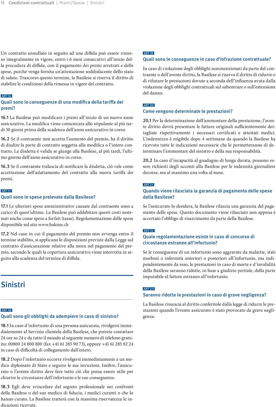 Trascorso questo termine, la Basilese si riserva il diritto di stabilire le condizioni della rimessa in vigore del contratto. Art 16 Quali sono le conseguenze di una modifica della tariffa dei premi?