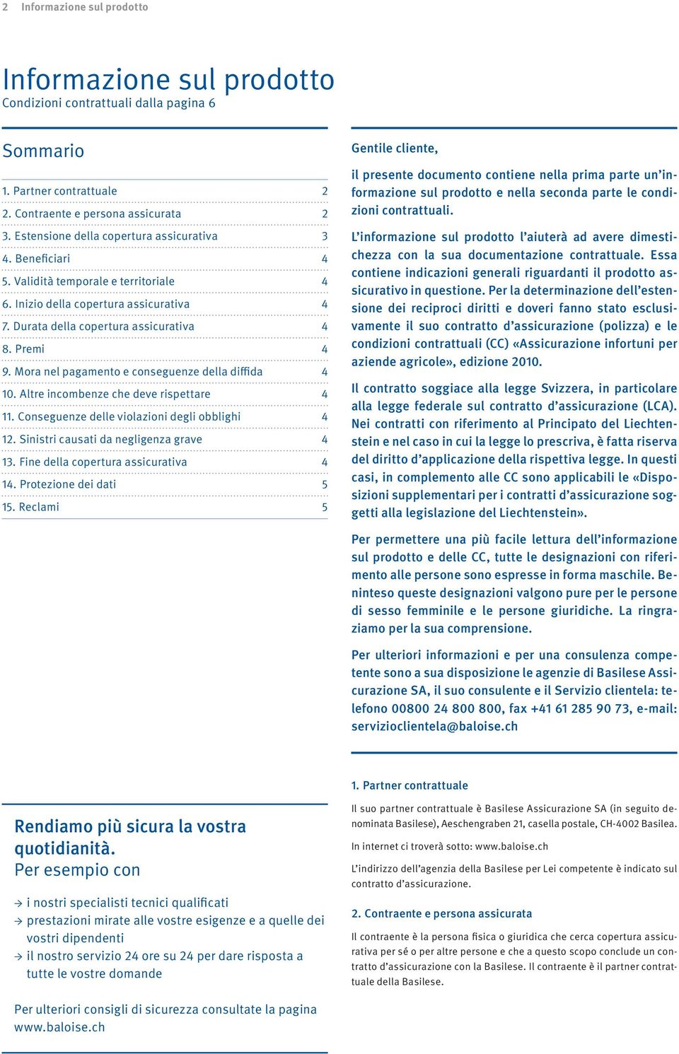 Mora nel pagamento e conseguenze della diffida 4 10. Altre incombenze che deve rispettare 4 11. Conseguenze delle violazioni degli obblighi 4 12. Sinistri causati da negligenza grave 4 13.