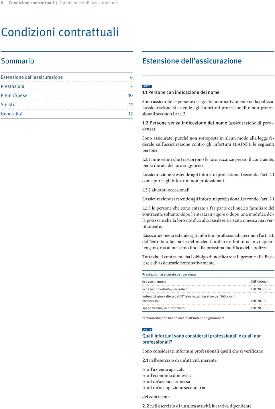 L assicurazione si estende agli infortuni professionali e non professionali secondo l art. 2. 1.