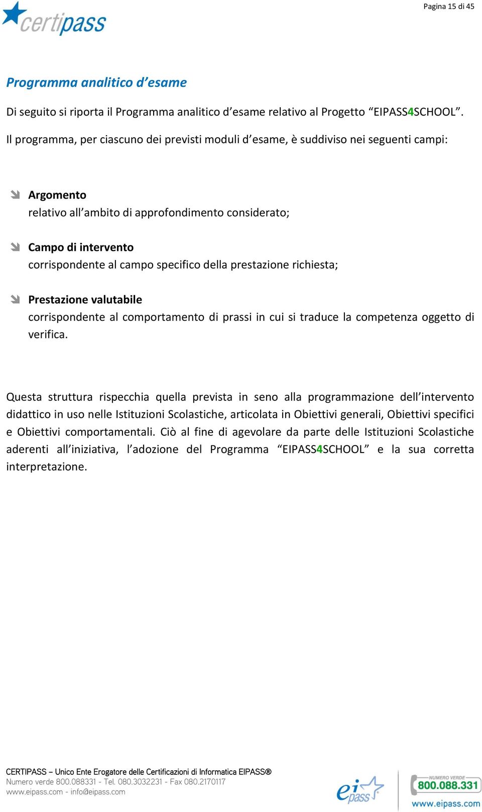 specifico della prestazione richiesta; Prestazione valutabile corrispondente al comportamento di prassi in cui si traduce la competenza oggetto di verifica.