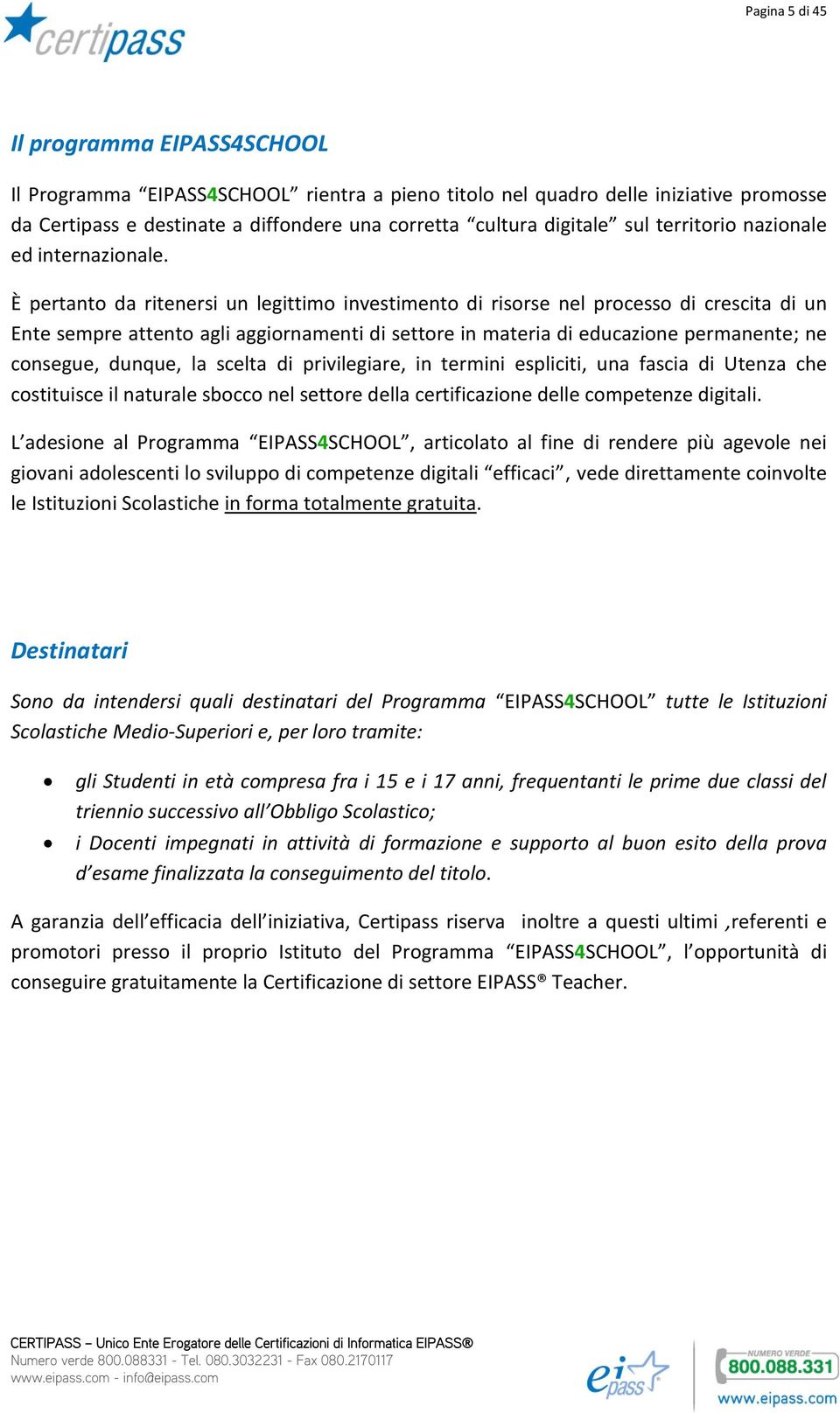 È pertanto da ritenersi un legittimo investimento di risorse nel processo di crescita di un Ente sempre attento agli aggiornamenti di settore in materia di educazione permanente; ne consegue, dunque,