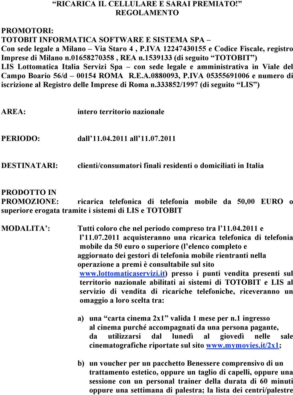 1539133 (di seguito TOTOBIT ) LIS Lottomatica Italia Servizi Spa con sede legale e amministrativa in Viale del Campo Boario 56/d 00154 ROMA R.E.A.0880093, P.
