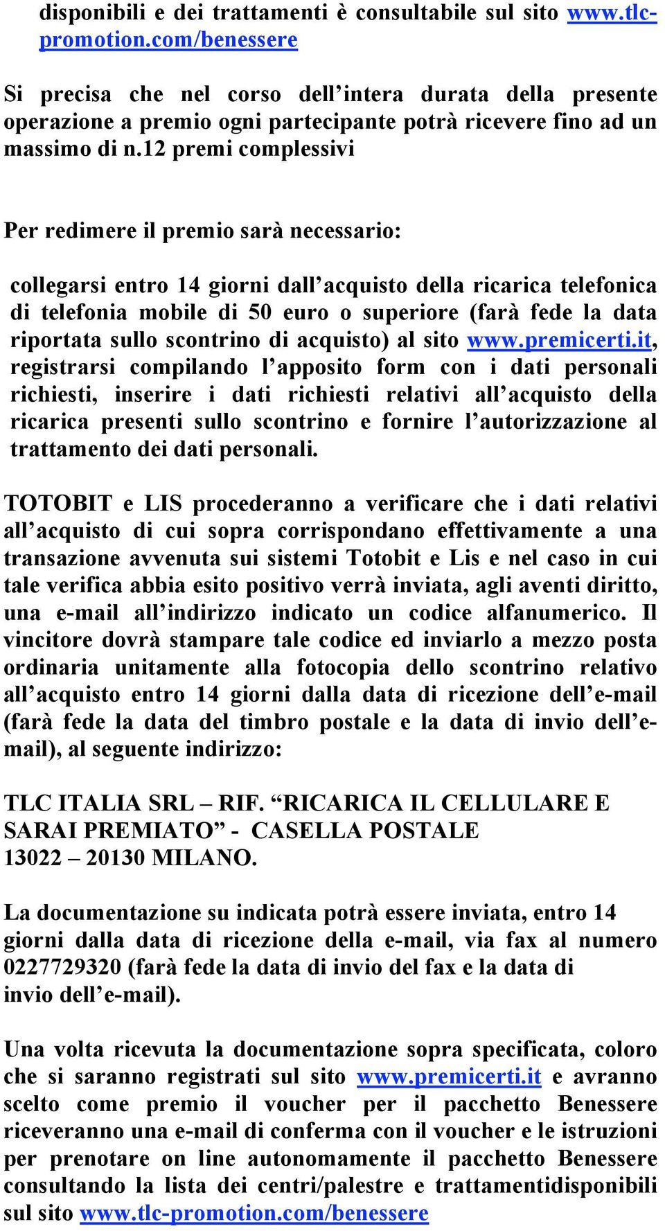 12 premi complessivi Per redimere il premio sarà necessario: collegarsi entro 14 giorni dall acquisto della ricarica telefonica di telefonia mobile di 50 euro o superiore (farà fede la data riportata