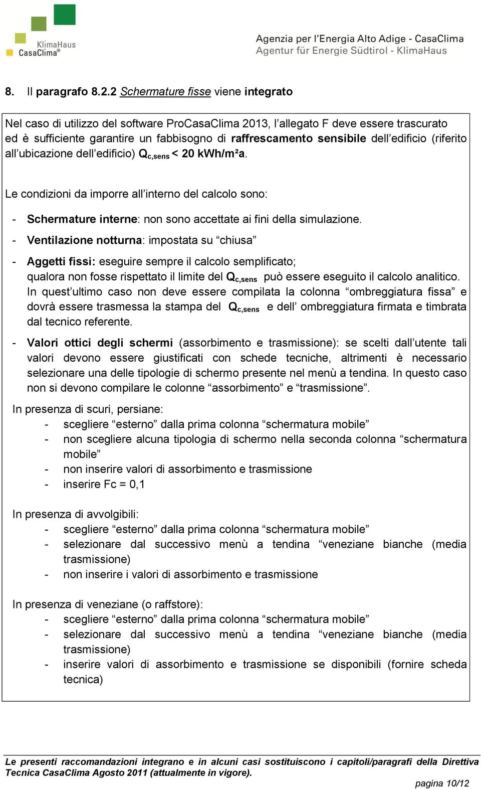 edificio (riferito all ubicazione dell edificio) Q c,sens < 20 kwh/m²a. Le condizioni da imporre all interno del calcolo sono: - Schermature interne: non sono accettate ai fini della simulazione.