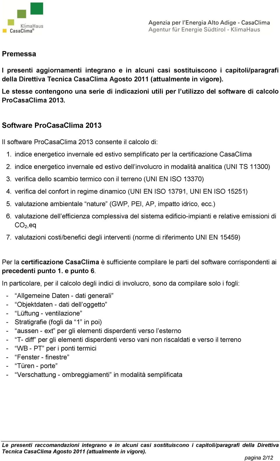 indice energetico invernale ed estivo dell involucro in modalità analitica (UNI TS 11300) 3. verifica dello scambio termico con il terreno (UNI EN ISO 13370) 4.