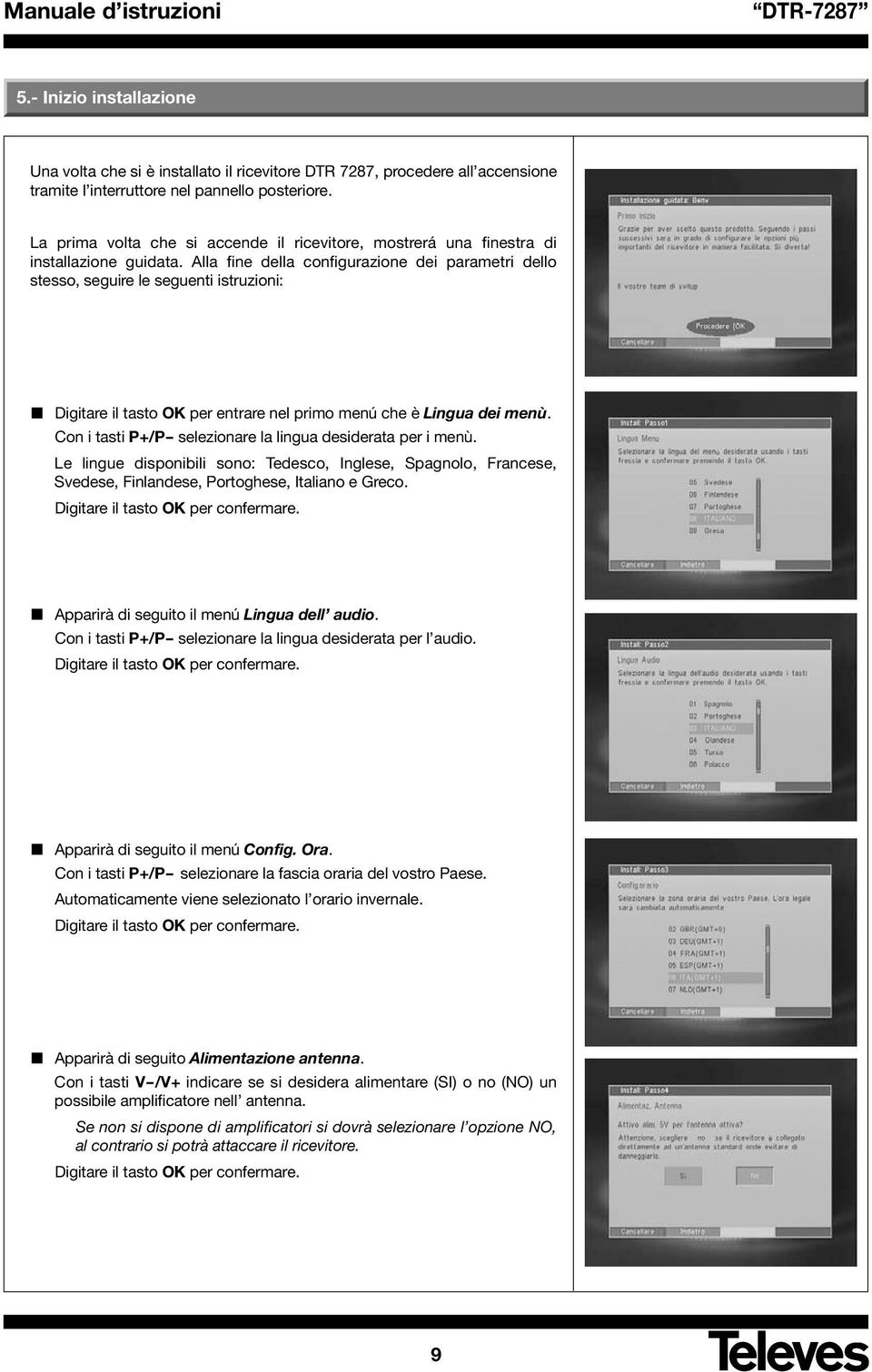 Alla fine della configurazione dei parametri dello stesso, seguire le seguenti istruzioni: Digitare il tasto OK per entrare nel primo menú che è Lingua dei menù.