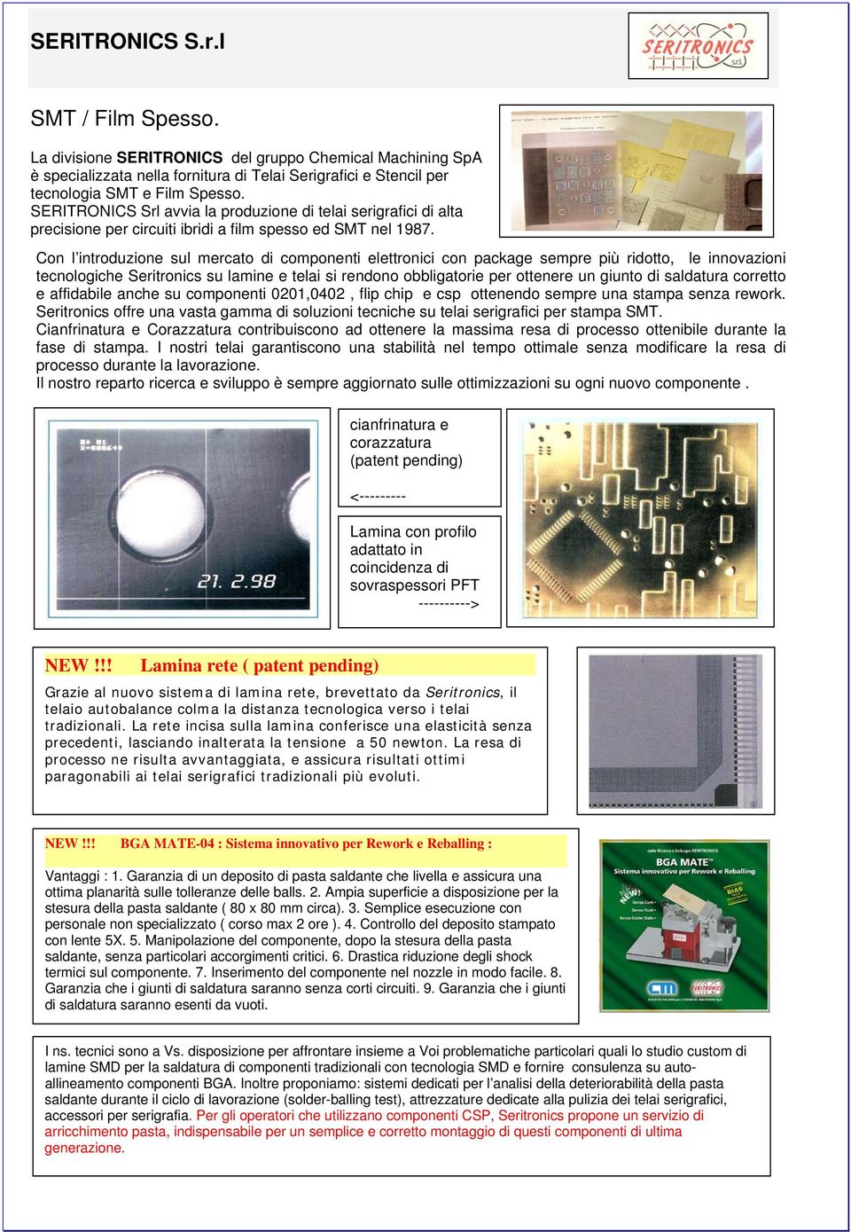 Con l introduzione sul mercato di componenti elettronici con package sempre più ridotto, le innovazioni tecnologiche Seritronics su lamine e telai si rendono obbligatorie per ottenere un giunto di