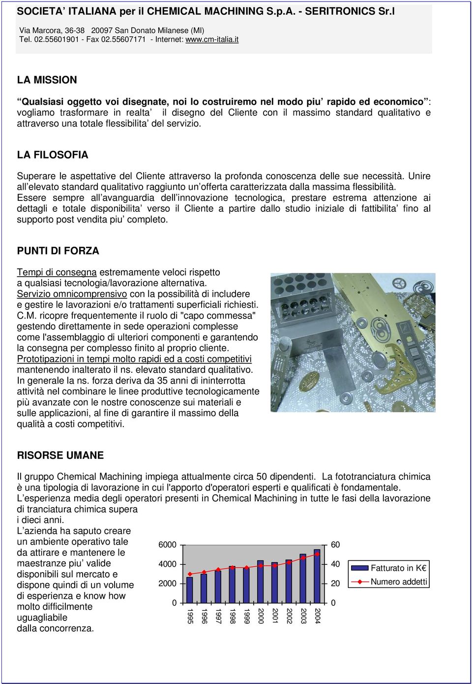 attraverso una totale flessibilita del servizio. LA FILOSOFIA Superare le aspettative del Cliente attraverso la profonda conoscenza delle sue necessità.