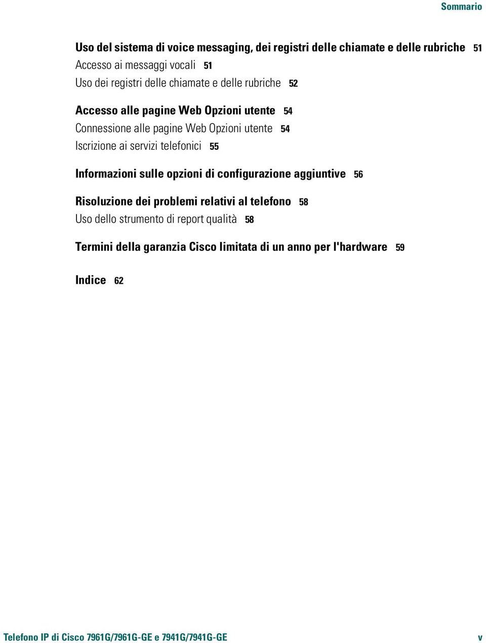 telefonici 55 Informazioni sulle opzioni di configurazione aggiuntive 56 Risoluzione dei problemi relativi al telefono 58 Uso dello strumento di