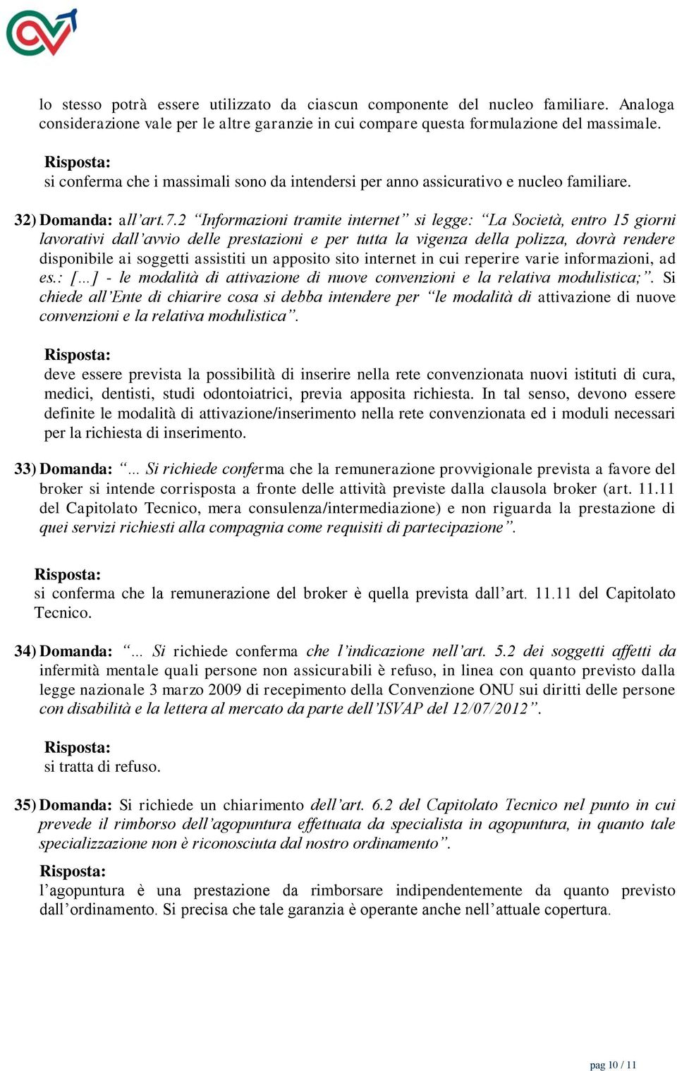 2 Informazioni tramite internet si legge: La Società, entro 15 giorni lavorativi dall avvio delle prestazioni e per tutta la vigenza della polizza, dovrà rendere disponibile ai soggetti assistiti un