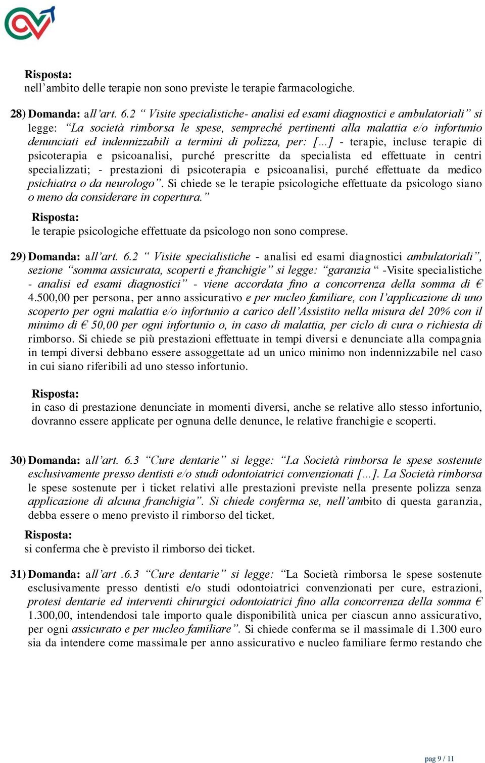 di polizza, per: [ ] - terapie, incluse terapie di psicoterapia e psicoanalisi, purché prescritte da specialista ed effettuate in centri specializzati; - prestazioni di psicoterapia e psicoanalisi,