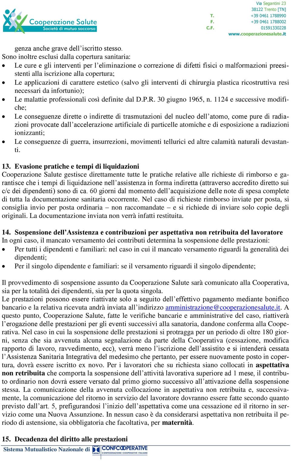 di carattere estetico (salvo gli interventi di chirurgia plastica ricostruttiva resi necessari da infortunio); Le malattie professionali così definite dal D.P.R. 30 giugno 1965, n.